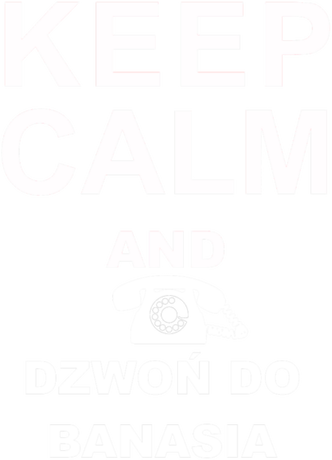 Nadruk Keep calm and dzwoń do Banasia -  z nadrukiem - Przód