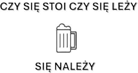 Nadruk Czy się stoi czy się leży, piwo się należy - Przód